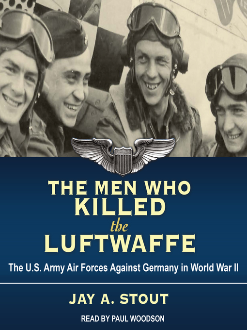 Title details for The Men Who Killed the Luftwaffe by Jay A. Stout - Available